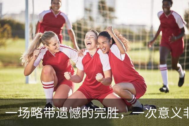 一场略带遗憾的完胜，一次意义非凡的归来