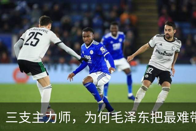 三支主力师，为何毛泽东把最难带的那支配上了最强阵容