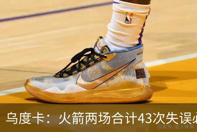 乌度卡：火箭两场合计43次失误必须改&弗拉格已经显露潜力