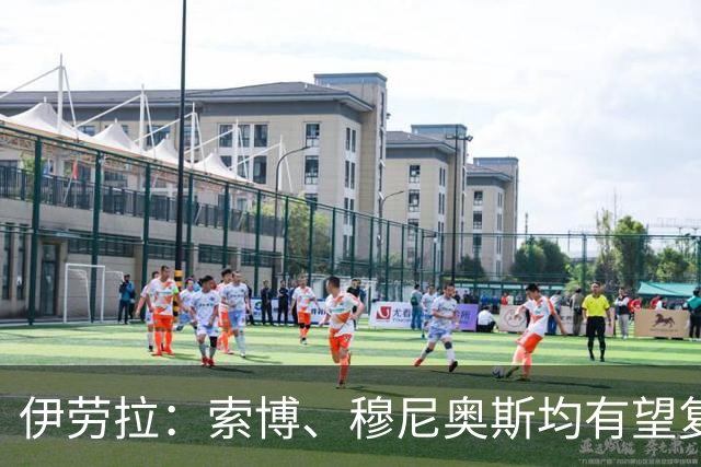 伊劳拉：索博、穆尼奥斯均有望复出 从第1天就知道不能以弱者自居