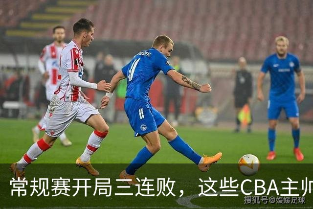常规赛开局三连败，这些CBA主帅要想办法保住自己的饭碗了