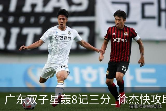 广东双子星轰8记三分 徐杰快攻助飞大哥劈扣