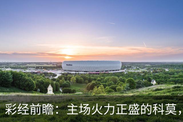 彩经前瞻：主场火力正盛的科莫，等来一支还在找答案的曼联