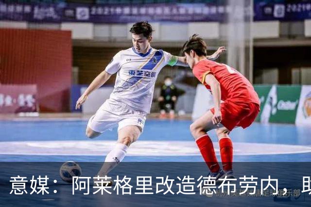 意媒：阿莱格里改造德布劳内，助麦克托米奈破门