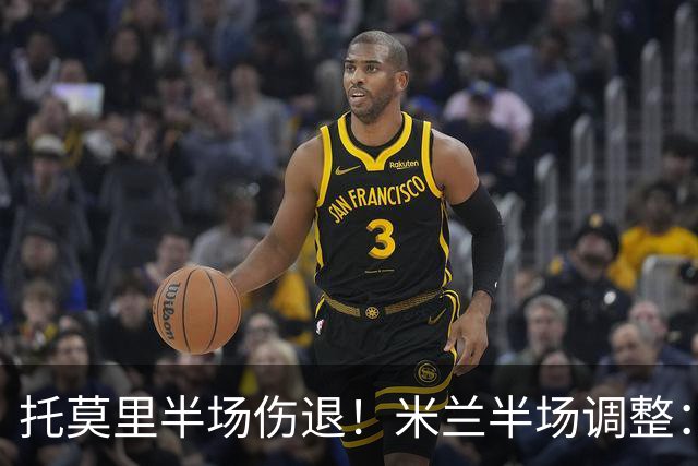 托莫里半场伤退！米兰半场调整：莫德里奇登场换下托莫里