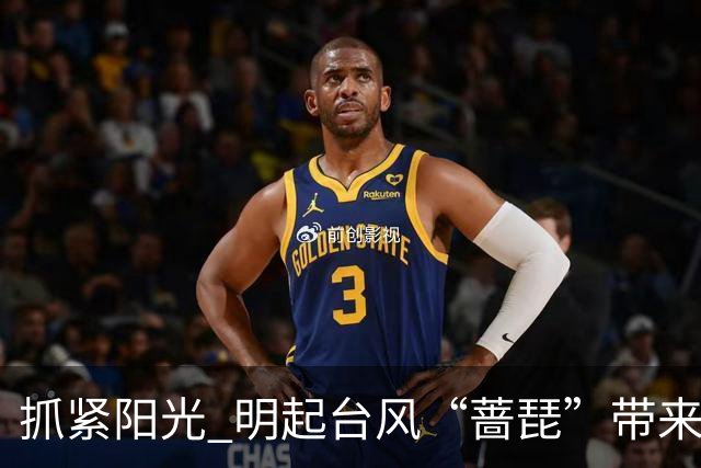 抓紧阳光 明起台风“蔷琵”带来明显风雨影响→