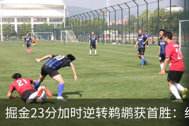 掘金23分加时逆转鹈鹕获首胜：约基奇35+15+10 穆雷42+8三分