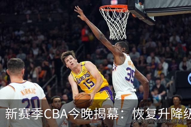 新赛季CBA今晚揭幕：恢复升降级，沪京之争成争冠焦点