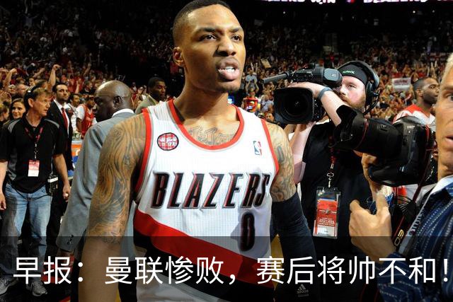 早报：曼联惨败，赛后将帅不和！