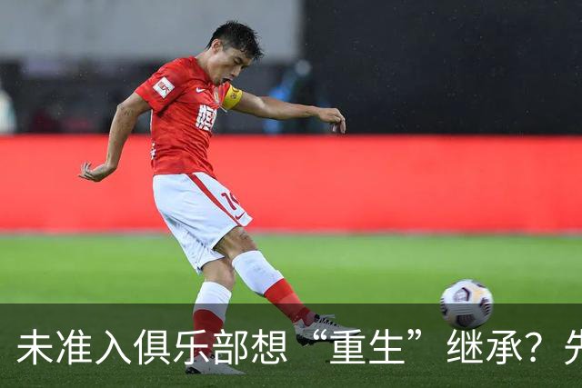 未准入俱乐部想“重生”继承？先“破”后“立”！