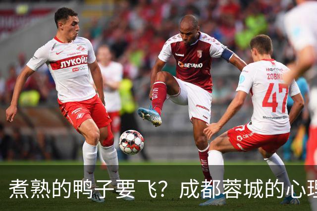 煮熟的鸭子要飞？成都蓉城的心理魔怔
