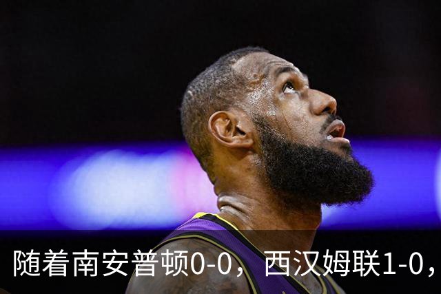 随着南安普顿0-0，西汉姆联1-0，英冠最新积分榜出炉