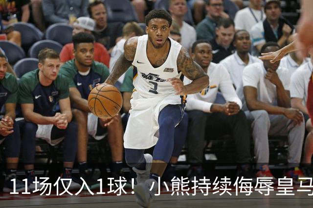 11场仅入1球！小熊持续侮辱皇马7号，穆帅必须将他彻底打入冷宫！