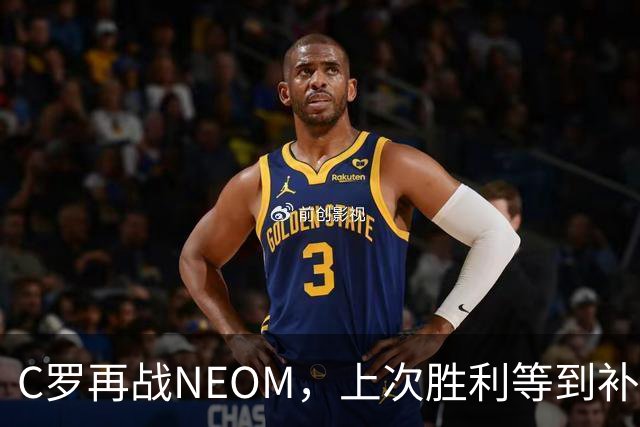 C罗再战NEOM，上次胜利等到补时才拿下三分