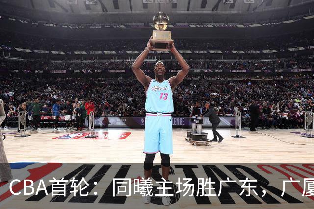 CBA首轮：同曦主场胜广东，广厦16分逆转山西，四川队跨赛季首胜